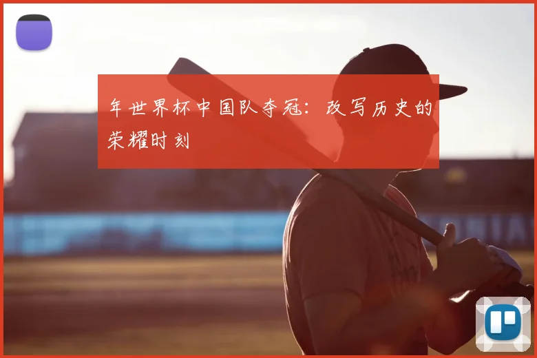 年世界杯中国队夺冠：改写历史的荣耀时刻