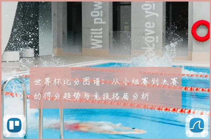 世界杯比分图谱:从小组赛到决赛的得分趋势与竞技格局分析