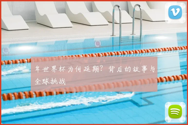 年世界杯为何延期？背后的故事与全球挑战