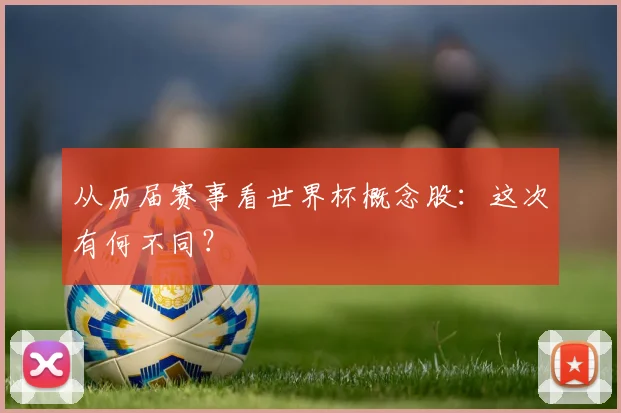 从历届赛事看世界杯概念股：这次有何不同？