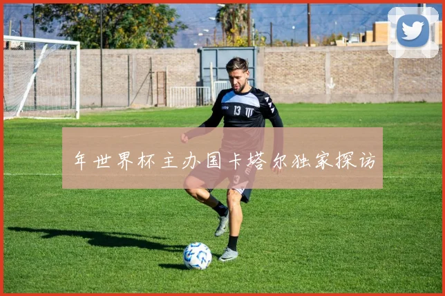 年世界杯主办国卡塔尔独家探访