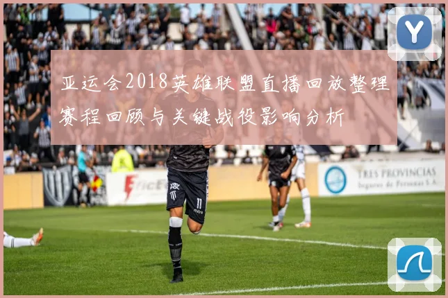 亚运会2018英雄联盟直播回放整理赛程回顾与关键战役影响分析