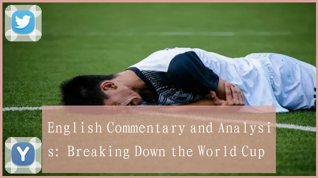 English Commentary and Analysis: Breaking Down the World Cup's Biggest Games