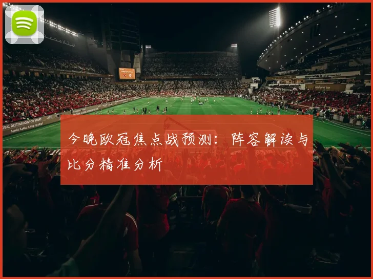 今晚欧冠焦点战预测：阵容解读与比分精准分析